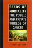 Seeds of Mortality: The Public and Private Worlds of Cancer 1566634989 Book Cover