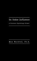 On Undue Influence: A Forensic Psychology Primer 0998878367 Book Cover