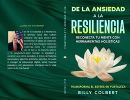 De la Ansiedad a la Resiliencia: Reconecta tu Mente con Herramientas Holísticas: Estrategias Creativas y Holísticas para Transformar la Ansiedad en Resiliencia (Spanish Edition) 1968086056 Book Cover