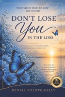 Don't Lose You in The Loss: When Grief Tries to Keep You Bound B0H3ZSZN9Y Book Cover