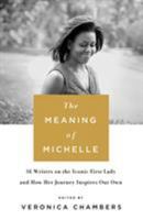 The Meaning of Michelle: 16 Writers on the Iconic First Lady and How Her Journey Inspires Our Own 1250160235 Book Cover