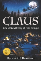 Claus- The Untold Story of Kris Kringle: The Untold Story of Kris Kringle 1973560178 Book Cover