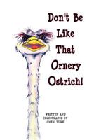 Don't Be Like That Ornery Ostrich! 0986002445 Book Cover