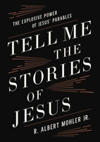 Tell Me the Stories of Jesus: The Explosive Power of Jesus’ Parables 0718099168 Book Cover