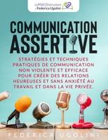 COMMUNICATION ASSERTIVE: Stratégies et techniques pratiques de communication non violente et efficace pour créer des relations heureuses et sans ... et dans la vie privée. B09TF66MVD Book Cover