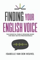 Finding Your English Voice: The Essential Public Speaking Guide for Non-Native Professionals 908358660X Book Cover