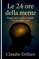 Le 24 ore della mente: Viaggio nel cervello invisibile che non dorme mai (Italian Edition) B0G2Y67WK1 Book Cover