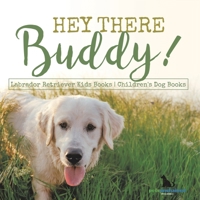 Hey There Buddy! Labrador Retriever Kids Books Children's Dog Books B0DQ4TDXGJ Book Cover