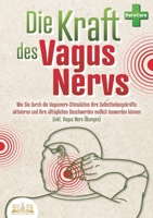 Die Kraft des Vagus Nervs: Wie Sie durch die Vagusnerv-Stimulation Ihre Selbstheilungskräfte aktivieren und Ihre alltäglichen Beschwerden endlich ... (inkl. Vagus Nerv Übungen) (German Edition) 3989357123 Book Cover