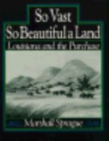 So Vast, So Beautiful a Land: Louisiana and the Purchase 0804009430 Book Cover