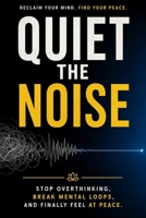 Quiet the Noise: Stop Overthinking, Break Mental Loops, and Finally Feel at Peace B0GYFRRB4B Book Cover
