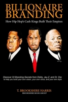 Billionaire Branding: How Hip Hop's Cash Kings Built Their Empires 0997268700 Book Cover