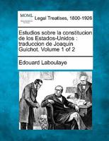 Estudios sobre la constitucion de los Estados-Unidos: traduccion de Joaquin Guichot. Volume 1 of 2 1240106807 Book Cover