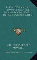 Le Duc D'Angouleme, Dauphin, Comte De Marnes, Fils Aine Du Roi De France Charles X (1845) 1017516294 Book Cover