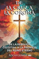 DE LA CRUZ A LA CORONA: DE LA REBELIÓN CELESTIAL A LA PROMESA DEL REINO ETERNO (Spanish Edition) B0F5NVL3SK Book Cover
