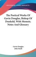 The Poetical Works of Gavin Douglas, Bishop of Dunkeld 1163242810 Book Cover