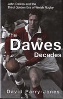 The Dawes Decades: John Dawes and the Third Golden Age of Welsh Rugby 1854113879 Book Cover