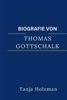 BIOGRAFIE VON THOMAS GOTTSCHALK: Die legendäre Karriere eines Mannes, der das deutsche Fernsehen prägte. (German Edition) B0GBTZBKVL Book Cover