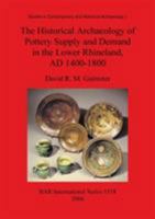 The Historical Archaeology of Pottery Supply and Demand in the Lower Rhineland, Ad 1400-1800: An Archaeological Study of Ceramic Production, Distribut (Bar International) 1841719528 Book Cover
