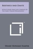 Boethius and Dante: With Echoes and Love Laments of the Early Italian Renaissance 1258122057 Book Cover