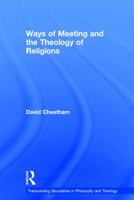 Ways of Meeting and the Theology of Religions (Transcending Boundaries in Philosophy and Theology) 0754663590 Book Cover