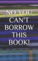 NO YOU CAN'T BORROW THIS BOOK! 1091273561 Book Cover