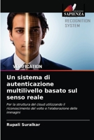 Un sistema di autenticazione multilivello basato sul senso reale: Per la struttura del cloud utilizzando il riconoscimento del volto e l'elaborazione delle immagini 6204026925 Book Cover