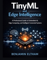 TinyML and Edge Intelligence: A Professional Guide to Embedded AI, Edge Computing, and Intelligent Connected Systems (Embedded Systems Engineering Library) B0HC2XZ6LF Book Cover