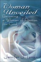 Woman Unveiled: Becoming a Woman of Passion for God 1413757650 Book Cover