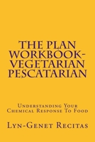 The Plan Workbook- Vegetarian/Pescatarian: Understanding Your Chemical Response to Food 1505569176 Book Cover