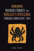 Spidermen: Nigerian Chindits and Wingate's Operation Thursday Burma 1943 - 1944 1546296182 Book Cover