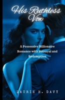 His Ruthless Vow: A Possessive Billionaire Romance with Betrayal and Redemption B0F8HPXY88 Book Cover
