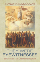 They Were Eyewitnesses: Defending the Faith Like the Ancient Church 1725298791 Book Cover