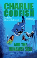 Charlie Codfish And The Runaway Seal 1068772549 Book Cover