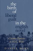 The Birth of Liberal Guilt in the English Novel: Charles Dickens to H. G. Wells 0807845442 Book Cover