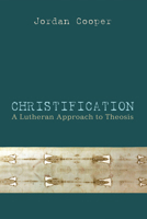 Christification: A Lutheran Approach to Theosis 162564616X Book Cover