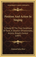Position And Action In Singing: A Study Of The True Conditions Of Tone, A Solution Of Automatic, Artistic, Breath Control 1017388326 Book Cover
