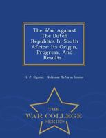 The war against the Dutch republics in South Africa its origin, progress, and results 1172736952 Book Cover