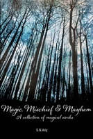 Magic, Mischief & Mayhem: A collection of magical works 0991320913 Book Cover