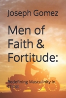 Men of Faith & Fortitude:: Redefining Masculinity in Christ B0D2T3M4SC Book Cover