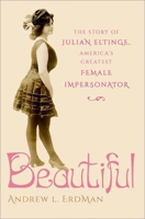 Beautiful: The Story of Julian Eltinge, America's Greatest Female Impersonator 0197696333 Book Cover