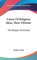 Career of Religious Ideas: Their Ultimate: The Religion of Science 3337719929 Book Cover
