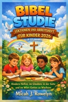 BIBEL STUDIE LEKTIONEN UND ARBEITSHEFT FÜR KINDER 2026 (8-12 JAHRE): Kindern Helfen, im Glauben, in der Güte und im Wort Gottes zu Wachsen (German Edition) B0GGY3PV82 Book Cover