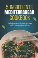 5 Ingredients Mediterranean COOKBOOK: Delicious and Simple Recipes with Common Ingredients B0CTX91HZ6 Book Cover