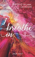 I breathe in: POEMS OF LOSS, LOVE & HOPE 183804941X Book Cover