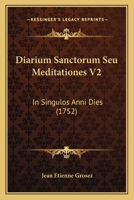 Diarium Sanctorum Seu Meditationes V2: In Singulos Anni Dies (1752) 116646105X Book Cover