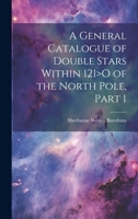 A General Catalogue of Double Stars Within 121>O of the North Pole, Part 1 034396094X Book Cover