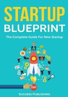 Startup Blueprint: The Complete Guide for New Startup 1545155356 Book Cover