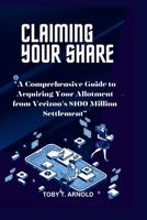 CLAIMING YOUR SHARE: "A Comprehensive Guide to Acquiring Your Allotment from Verizon's $100 Million Settlement” B0CRTJ4WLC Book Cover