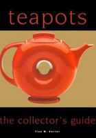 Teapots: The Collector's Guide to Selecting, Identifying, and Displaying New and Vintage Teapots 1561385271 Book Cover